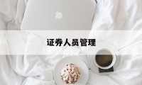 证券人员管理(证券人员管理平台)