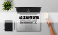 长江证券客服(长江证券股份有限公司客服电话)