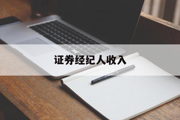 证券经纪人收入(证券经纪人收入交增值税)